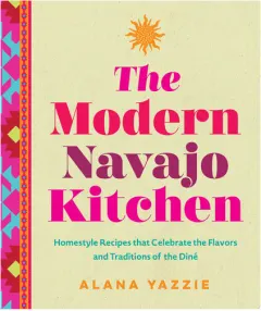 Coperta cărții The Modern Navajo Kitchen Homestyle Recipes that Celebrate the Flavors and Traditions of the Diné