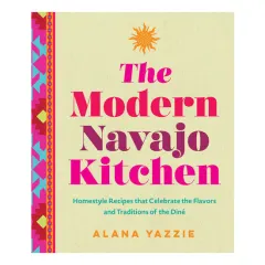 Coperta cărții The Modern Navajo Kitchen Homestyle Recipes that Celebrate the Flavors and Traditions of the Diné