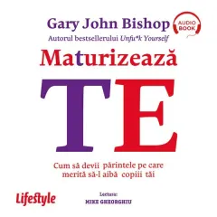 Coperta cărții Maturizează-te. Cum să devii părintele pe care merită să-l aibă copiii tăi (audiobook)