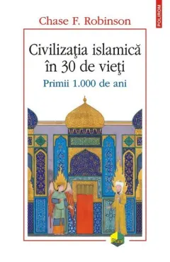 Coperta cărții Civilizatia islamica in 30 de vieti
