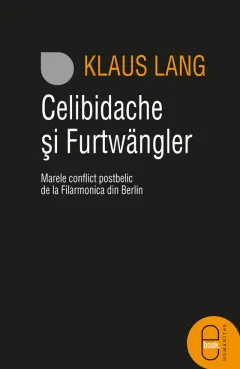 Coperta cărții Celibidache si Furtwangler: Marele conflict postbelic de la Filarmonica din Berlin(epub)