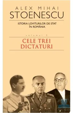 Coperta cărții Istoria loviturilor de stat in Romania (vol. III). Cele trei dictaturi