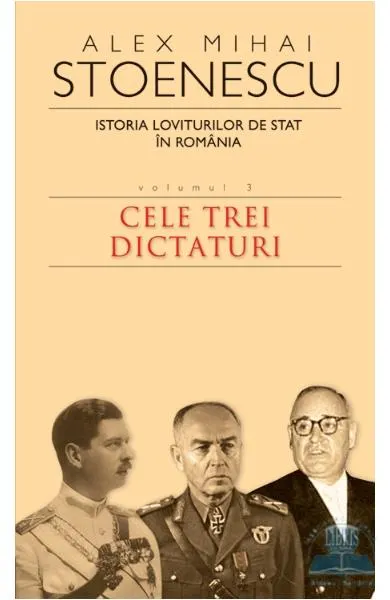 Coperta cărții Istoria loviturilor de stat in Romania (vol. III). Cele trei dictaturi