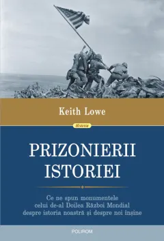 Coperta cărții Prizonierii istoriei. Ce ne spun monumentele celui de-al Doilea Război Mondial despre istoria noastră și despre noi înșine