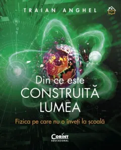 Coperta cărții Din ce este construită lumea. Fizica pe care nu o înveți la școală