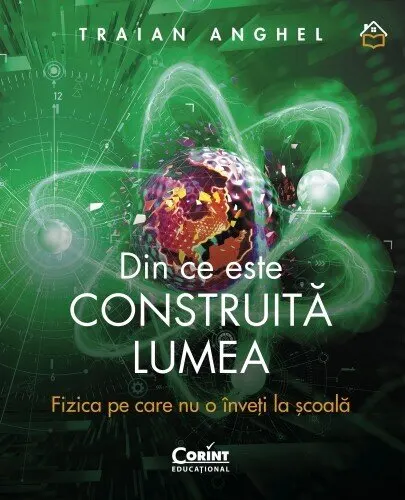 Coperta cărții Din ce este construită lumea. Fizica pe care nu o înveți la școală
