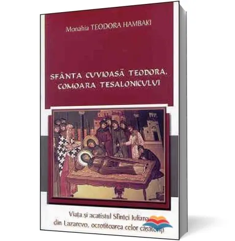 Coperta cărții Sfanta Cuvioasa Teodora, comoara Tesalonicului. Viata si acatistul Sfintei Iuliana din Lazarevo, ocrotitoarea celor casatoriti
