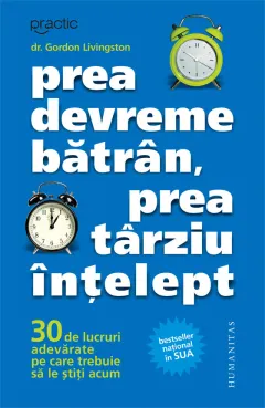 Coperta cărții Prea devreme batran, prea tarziu întelept. 30 de lucruri adevarate pe care trebuie sa le stiti acum
