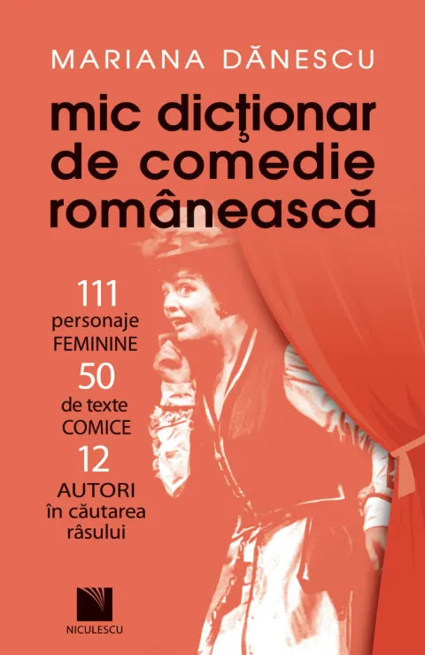 Coperta cărții Mic dicționar de comedie românească: 111 personaje FEMININE, 50 de texte COMICE, 12 AUTORI în căutarea râsului