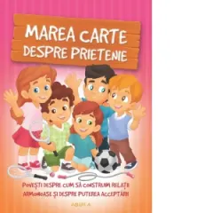 Coperta cărții Marea carte despre prietenie. Povesti despre cum sa construim relatii armonioase si despre puterea acceptarii