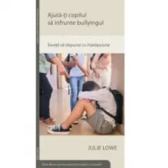 Coperta cărții Ajuta-ti copilul sa infrunte bullyingul. Invata sa raspunzi cu intelepciune