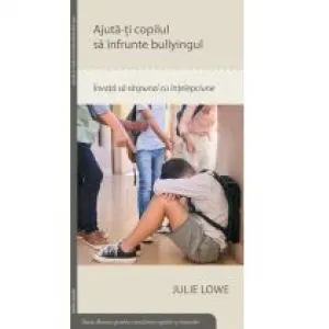 Coperta cărții Ajuta-ti copilul sa infrunte bullyingul. Invata sa raspunzi cu intelepciune