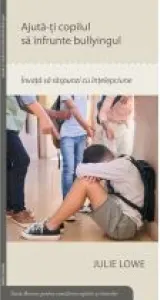 Coperta cărții Ajuta-ti copilul sa infrunte bullyingul. Invata sa raspunzi cu intelepciune