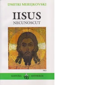 Coperta cărții Iisus Necunoscut. Volumul 1