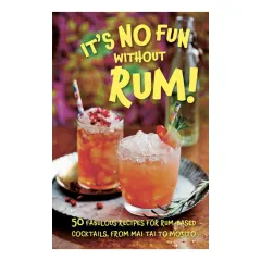 Coperta cărții It's no fun without rum! 50 fabulous recipes for rum-based cocktails, from mai tai to mojito