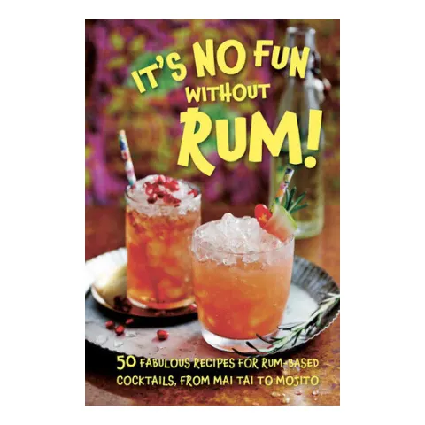Coperta cărții It's no fun without rum! 50 fabulous recipes for rum-based cocktails, from mai tai to mojito