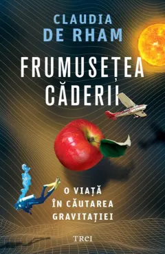 Coperta cărții Frumusețea căderii. O viață în căutarea gravitației - Claudia de Rham