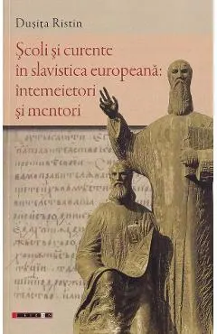 Coperta cărții Scoli si curente in slavistica europeana: intemeietori si mentori