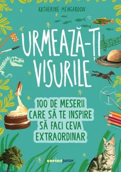 Coperta cărții Urmeaza-ti visurile! 100 de meserii care sa te inspire sa faci ceva extraordinar
