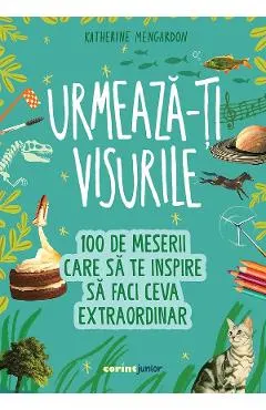 Coperta cărții Urmeaza-ti visurile! 100 de meserii care sa te inspire sa faci ceva extraordinar