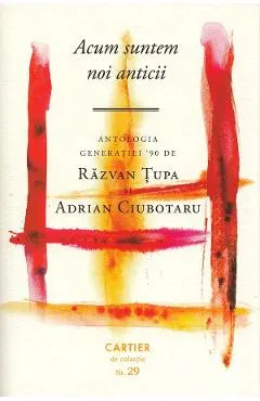 Coperta cărții Acum suntem noi anticii. Antologia generatiei 90 - Razvan Tupa, Adrian Ciubotaru