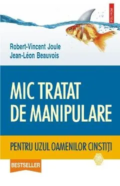 Coperta cărții Mic tratat de manipulare pentru uzul oamenilor cinstiti - Robert-Vincent Joule, Jean-Leon Beauvois
