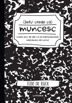 Coperta cărții Sefu´ crede ca muncesc (caiet plin de idei ca sa supravietuiesti saptamanii de lucru)