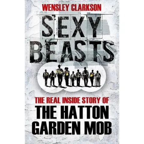 Coperta cărții Sexy Beasts: The Inside Story of the Hatton Garden Heist