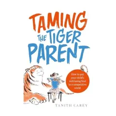 Coperta cărții Taming the tiger parent, Tanith Carey