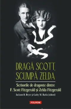 Coperta cărții Dragă Scott, scumpă Zelda. Scrisorile de dragoste dintre F. Scott Fitzgerald și Zelda Fitzgerald