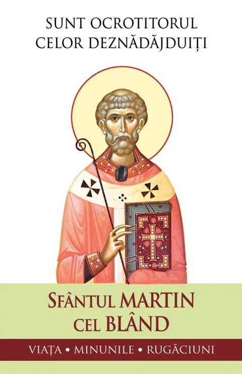 Coperta cărții Sfântul Martin cel Blând – Sunt ocrotitorul celor deznădăjduiți. Viața, minunile, rugăciuni
