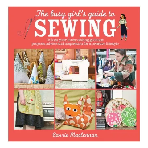 Coperta cărții The busy girl's guide to sewing: unlock your inner sewing goddess : projects, advice and inspiration for a creative lifestyle