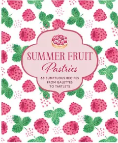 Coperta cărții Summer fruit pastries: 60 sumptuous recipes from galettes to tartlets