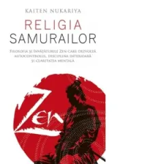 Coperta cărții Religia samurailor. Filosofia si invataturile Zen care dezvolta autocontrolul, disciplina interioara si claritatea mentala