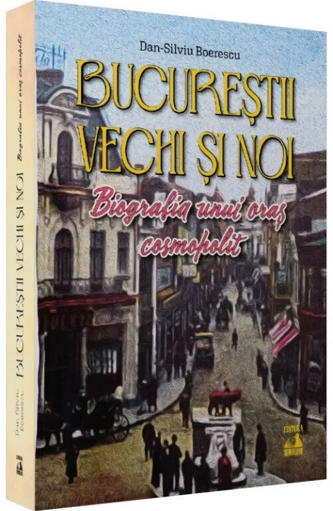 Coperta cărții Bucureștii vechi și noi. Biografia unui oraș cosmopolit
