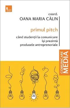 Coperta cărții Primul pitch. Cand studentii la comunicare isi prezinta produsele antreprenoriale