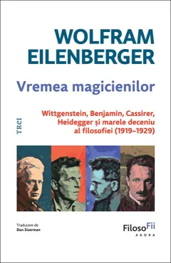 Coperta cărții Vremea magicienilor. Wittgenstein, Benjamin, Cassirer, Heidegger și marele deceniu al filosofiei (1919–1929)