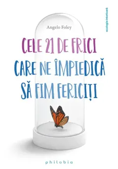 Coperta cărții Cele 21 de frici care ne impiedica sa fim fericiti