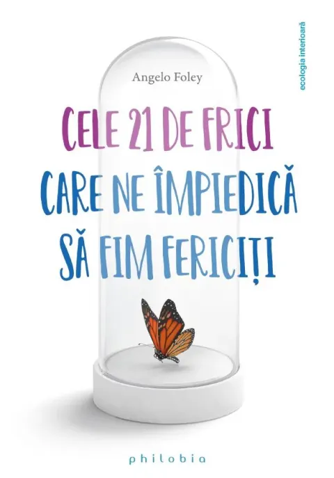 Coperta cărții Cele 21 de frici care ne impiedica sa fim fericiti