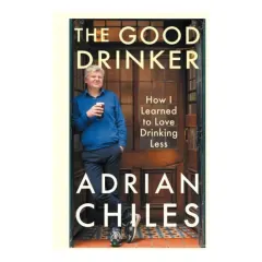 Coperta cărții The Good Drinker: How I Learned To Love Drinking Less
