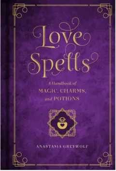 Coperta cărții Love Spells: A Handbook of Magic, Charms, and Potions (Volume 2) (Mystical Handbook, 2)