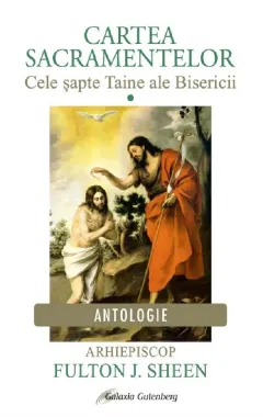 Coperta cărții Cartea Sacramentelor (vol I). Cele sapte Taine ale Bisericii