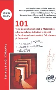 Coperta cărții 101 teste pentru proba scrisa la matematica a examenului de admitere la licenta la Facultatea de Automatica, Calculatoare si Electronica