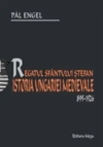Coperta cărții Regatul Sfantului Stefan. Istoria Ungariei Medievale 895-1526