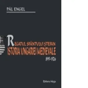 Coperta cărții Regatul Sfantului Stefan. Istoria Ungariei Medievale 895-1526