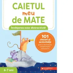 Coperta cărții Caietul meu de mate (6-7 ani). 101 jocuri si activitati pentru dezvoltarea competentelor matematice