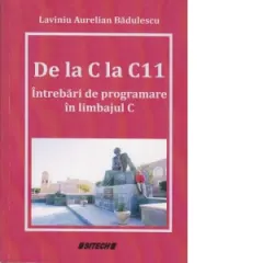 Coperta cărții De la C la C11. Intrebari de programare in limbajul C