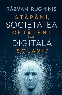Coperta cărții Societatea digitală. Stăpâni, cetățeni sau sclavi?