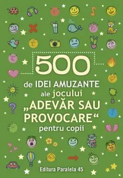 Coperta cărții 500 de idei amuzante ale jocului „Adevăr sau provocare” pentru copii