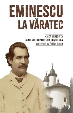 Coperta cărții Eminescu la Varatec - Zoe Dumitrescu-Busulenga (maica Benedicta) convorbiri cu Fabian Anton
